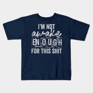 I'm Not Awake Enough For This Shit Kids T-Shirt